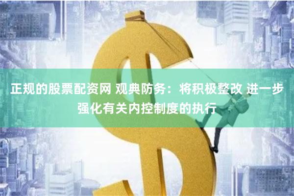 正规的股票配资网 观典防务：将积极整改 进一步强化有关内控制度的执行