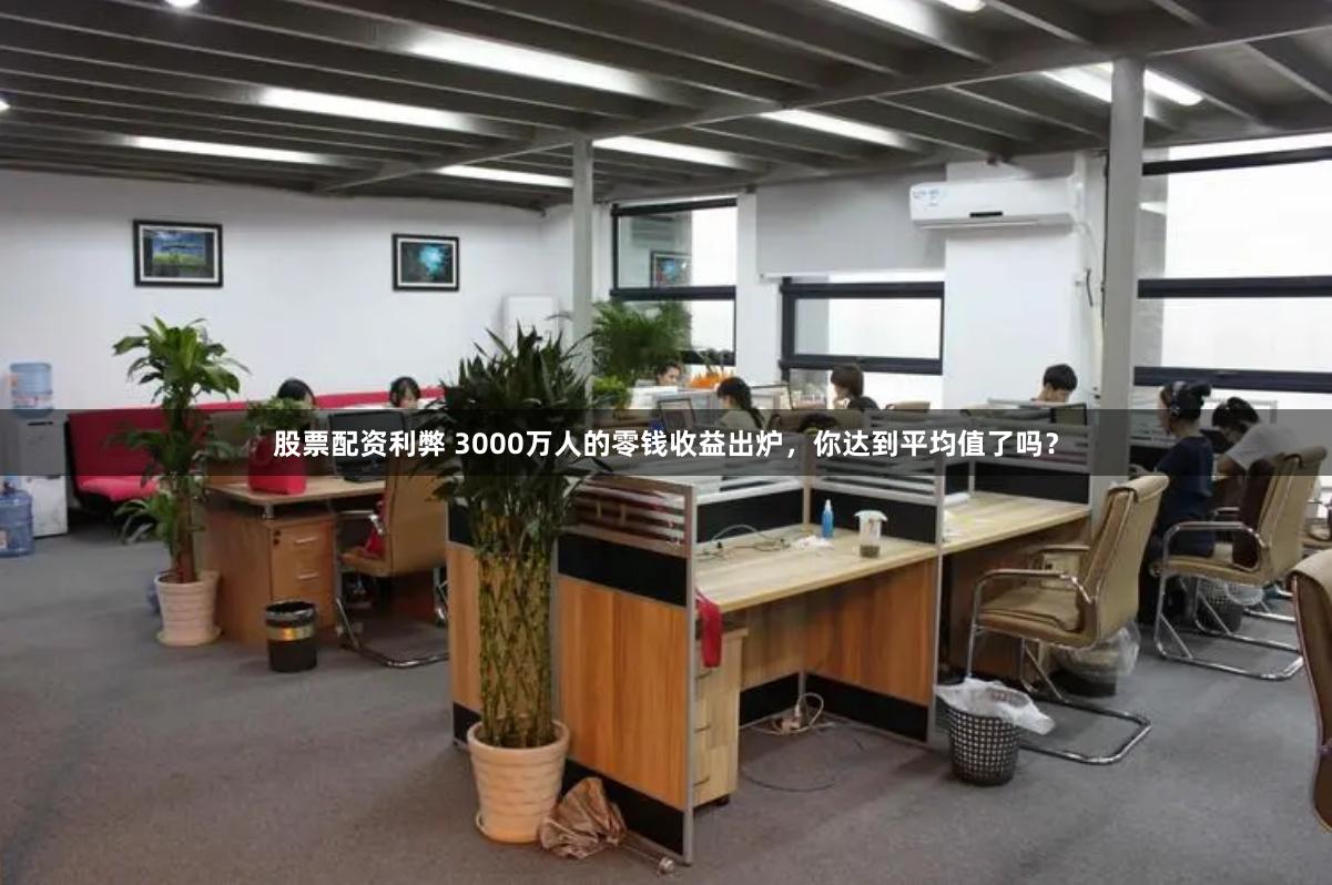股票配资利弊 3000万人的零钱收益出炉，你达到平均值了吗？