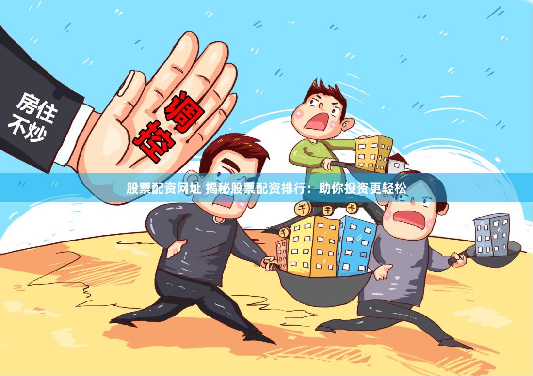 股票配资网址 揭秘股票配资排行：助你投资更轻松